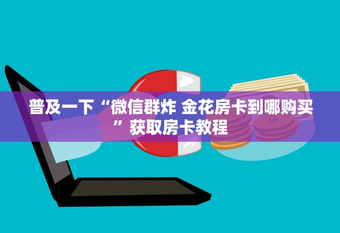 一分钟讲解“微信金花房卡在哪里购买”详细房卡使用教程