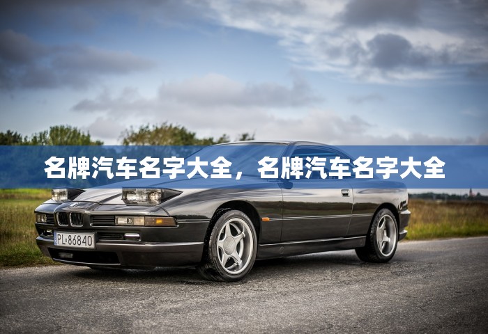 名牌汽车名字大全，名牌汽车名字大全