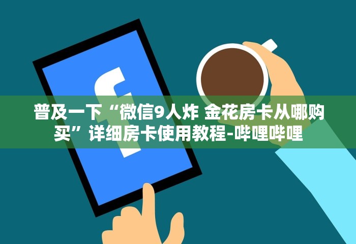 玩家必备“微信群玩金花房卡怎样购买”链接房卡在哪里获取