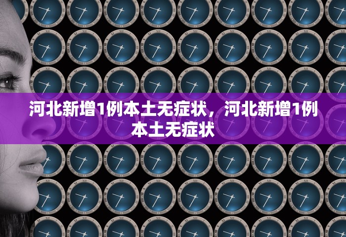 河北新增1例本土无症状，河北新增1例本土无症状
