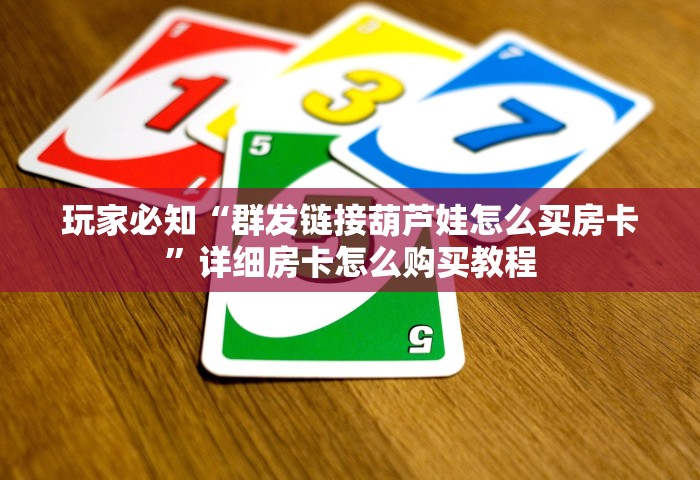 玩家必知“群发链接葫芦娃怎么买房卡	”详细房卡怎么购买教程