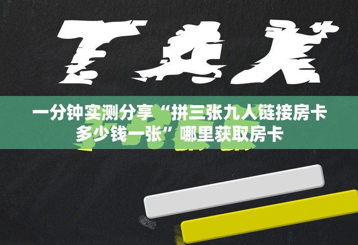 一分钟实测分享“拼三张九人链接房卡多少钱一张”哪里获取房卡