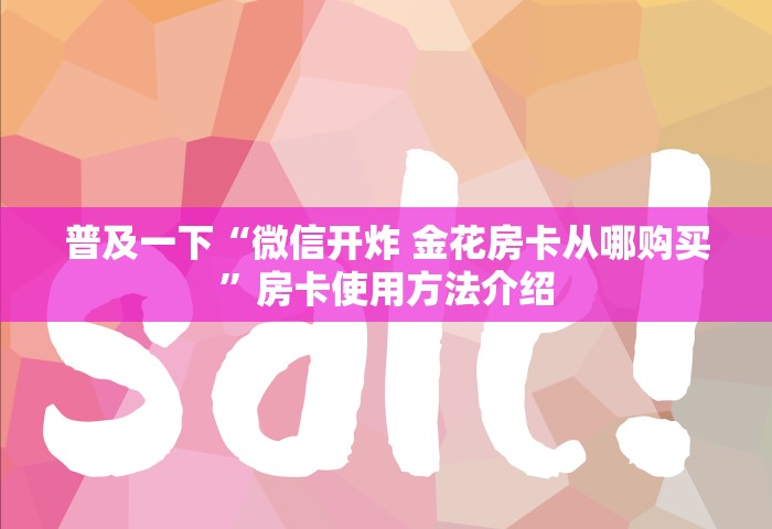 普及一下“微信开炸 金花房卡从哪购买	”房卡使用方法介绍