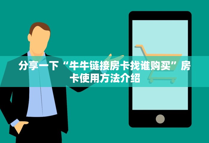 分享一下“牛牛链接房卡找谁购买	”房卡使用方法介绍