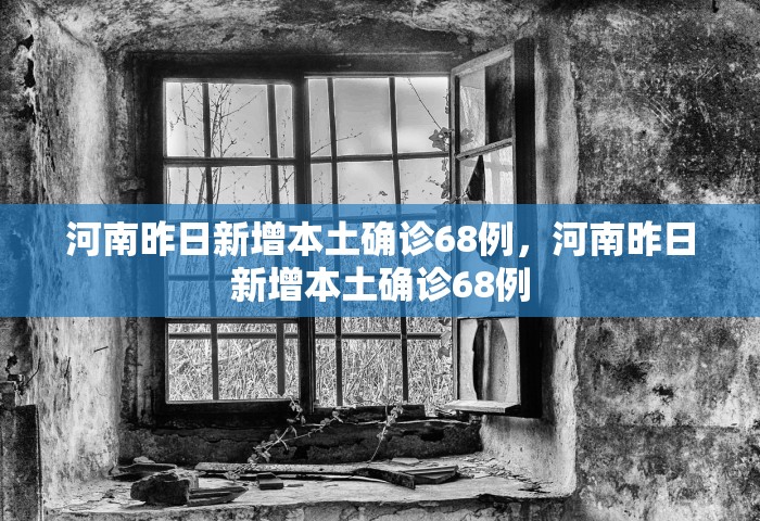 河南昨日新增本土确诊68例	，河南昨日新增本土确诊68例