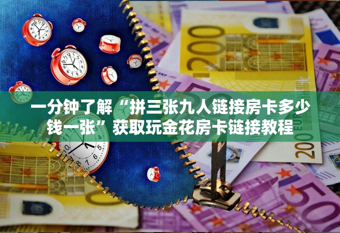 一分钟了解“拼三张九人链接房卡多少钱一张”获取玩金花房卡链接教程
