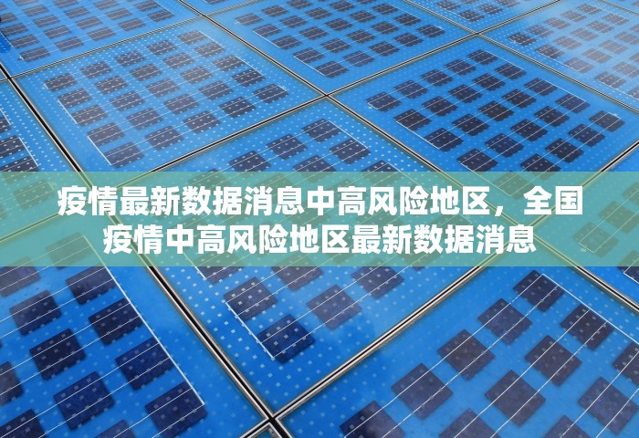 疫情最新数据消息中高风险地区，全国疫情中高风险地区最新数据消息
