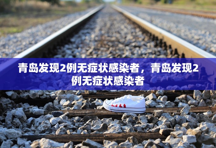 青岛发现2例无症状感染者，青岛发现2例无症状感染者