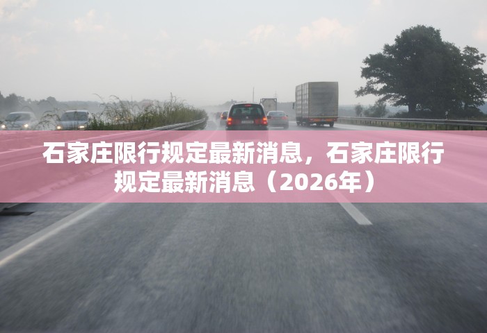 石家庄限行规定最新消息，石家庄限行规定最新消息（2026年）