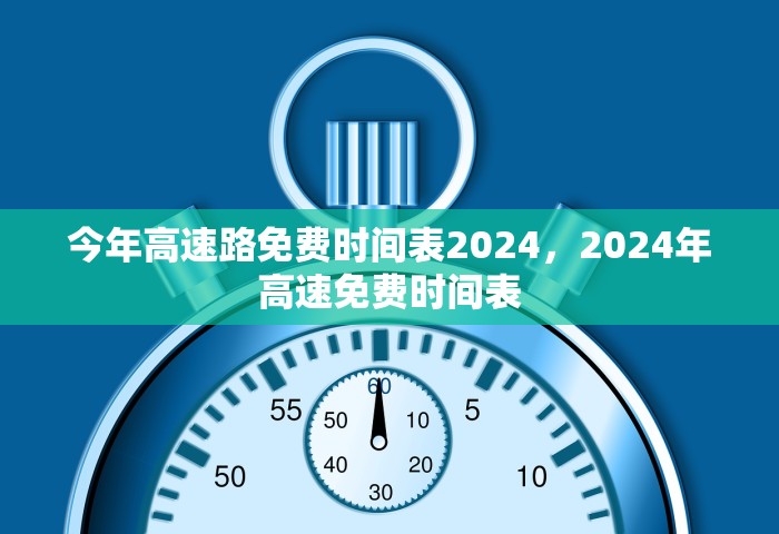 今年高速路免费时间表2024，2024年高速免费时间表