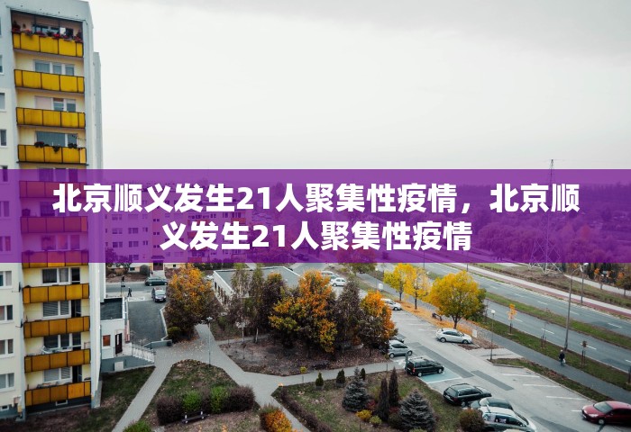 北京顺义发生21人聚集性疫情，北京顺义发生21人聚集性疫情