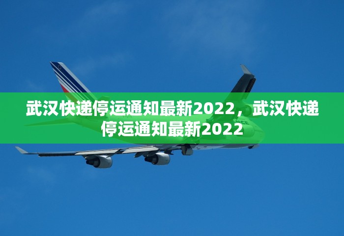 武汉快递停运通知最新2022，武汉快递停运通知最新2022