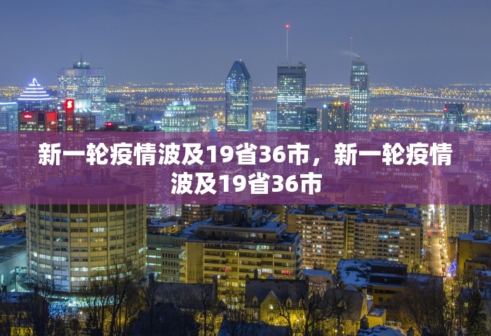 新一轮疫情波及19省36市，新一轮疫情波及19省36市