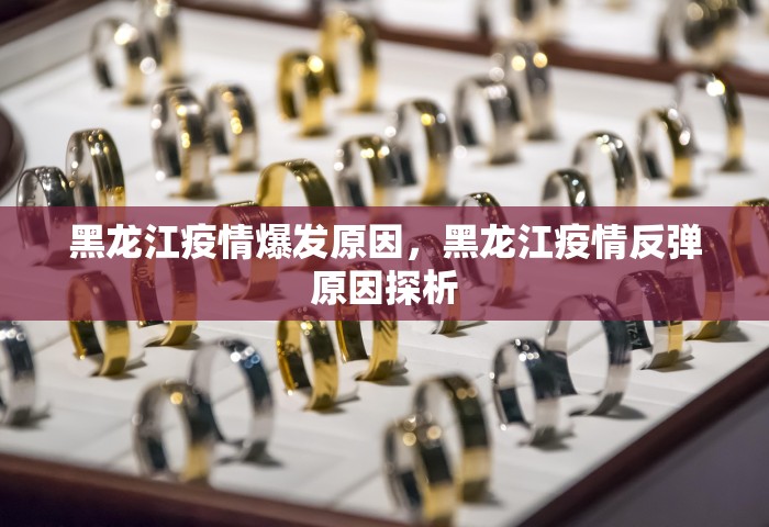 黑龙江疫情爆发原因，黑龙江疫情反弹原因探析