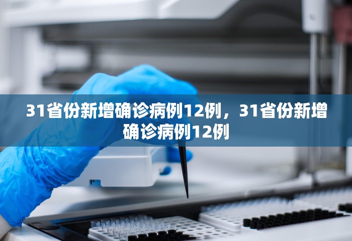 31省份新增确诊病例12例，31省份新增确诊病例12例