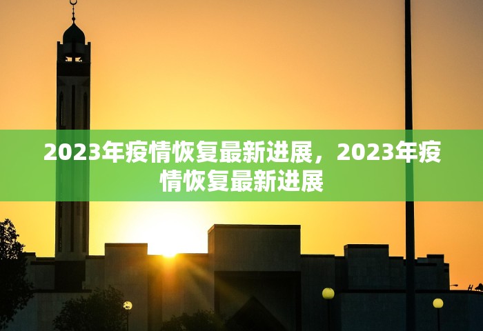 2023年疫情恢复最新进展，2023年疫情恢复最新进展