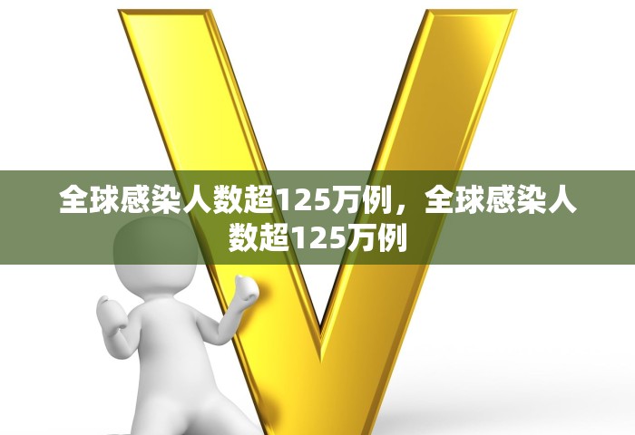 全球感染人数超125万例	，全球感染人数超125万例