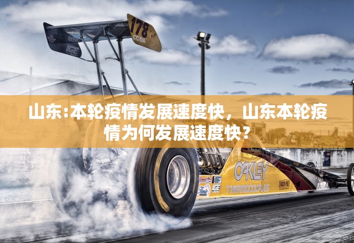 山东:本轮疫情发展速度快，山东本轮疫情为何发展速度快？