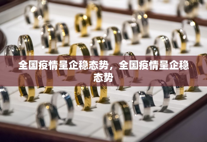 全国疫情呈企稳态势，全国疫情呈企稳态势