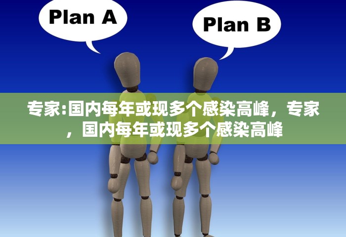 专家:国内每年或现多个感染高峰，专家，国内每年或现多个感染高峰
