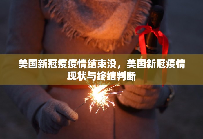 美国新冠疫疫情结束没	，美国新冠疫情现状与终结判断