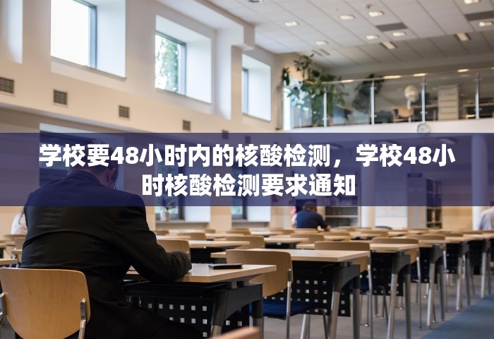 学校要48小时内的核酸检测，学校48小时核酸检测要求通知