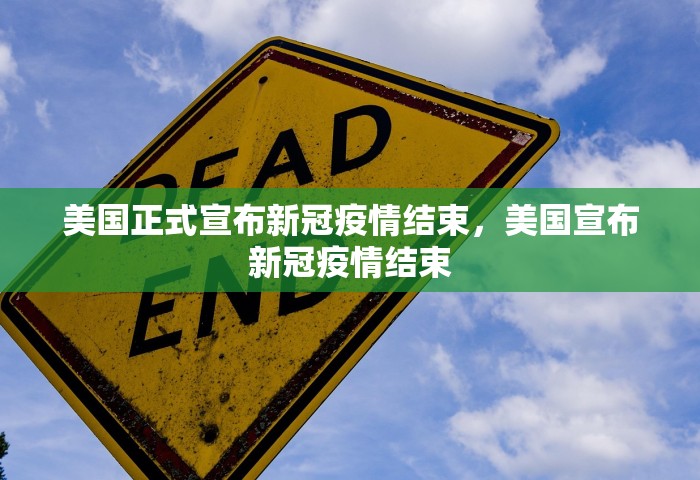 美国正式宣布新冠疫情结束，美国宣布新冠疫情结束