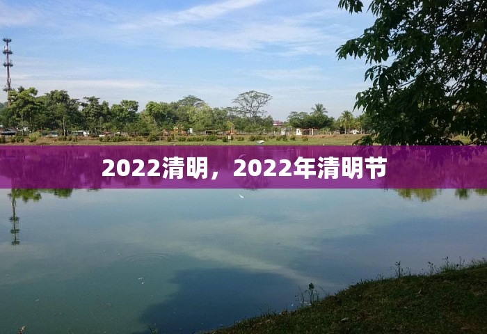 2022清明	，2022年清明节