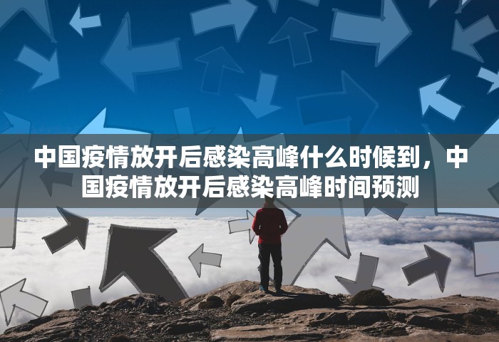 中国疫情放开后感染高峰什么时候到，中国疫情放开后感染高峰时间预测