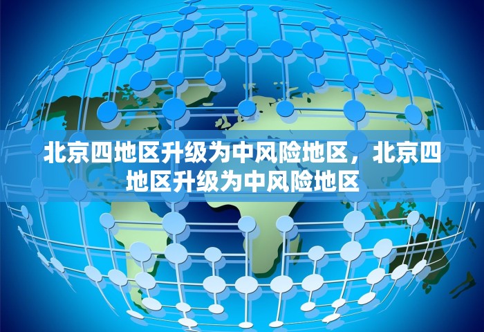 北京四地区升级为中风险地区，北京四地区升级为中风险地区