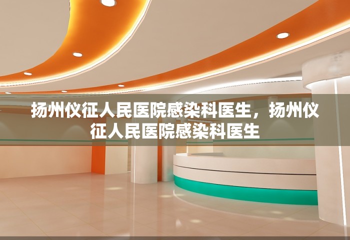 扬州仪征人民医院感染科医生，扬州仪征人民医院感染科医生