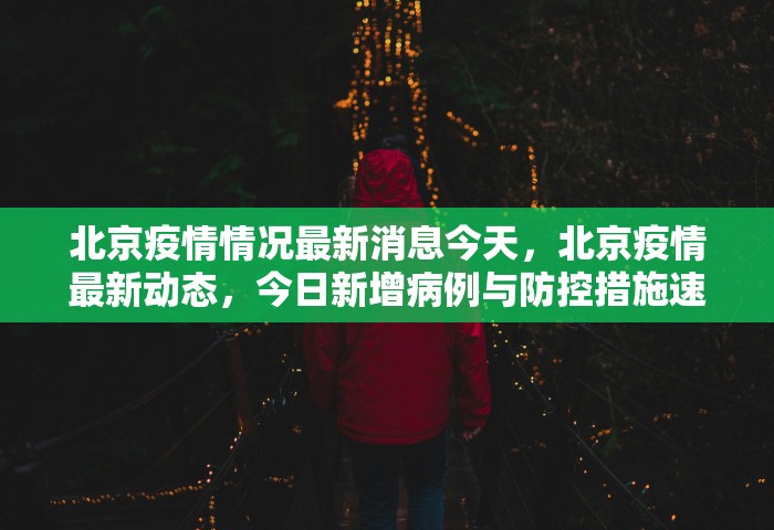 北京疫情情况最新消息今天	，北京疫情最新动态，今日新增病例与防控措施速览