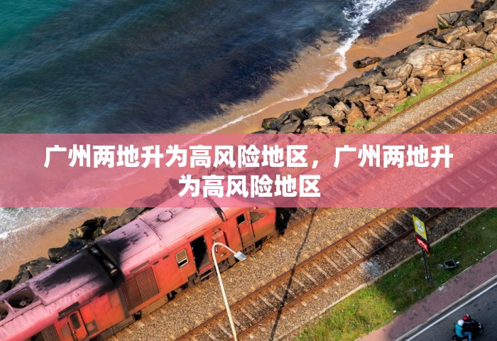 广州两地升为高风险地区，广州两地升为高风险地区