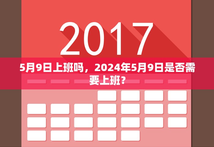 5月9日上班吗，2024年5月9日是否需要上班？