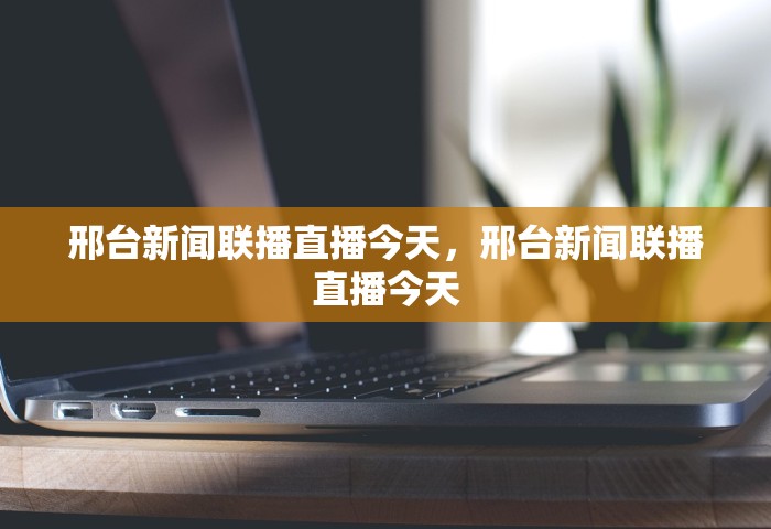 邢台新闻联播直播今天，邢台新闻联播直播今天