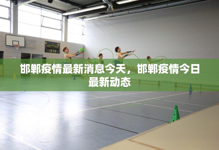 邯郸疫情最新消息今天	，邯郸疫情今日最新动态